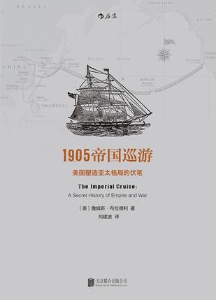 《1905帝国巡游：美国塑造亚太格局的伏笔》，(美)詹姆斯·布拉德利著，刘建波译，北京联合出版公司