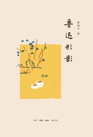  《鲁迅形影》，董炳月著，生活·读书·新知三联书店2016年1月版